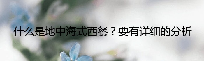 什么是地中海式西餐？要有详细的分析