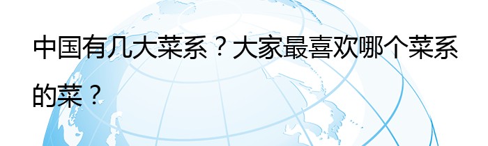 中国有几大菜系？大家最喜欢哪个菜系的菜？