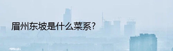 眉州东坡是什么菜系?