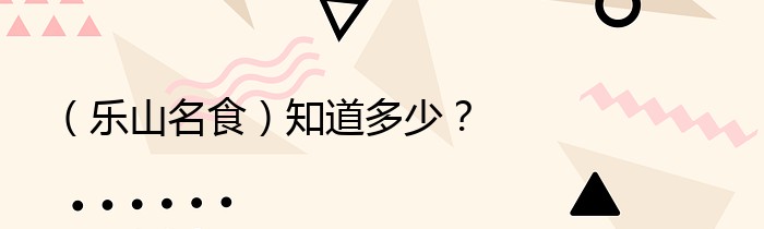 （乐山名食）知道多少？