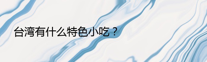 台湾有什么特色小吃？