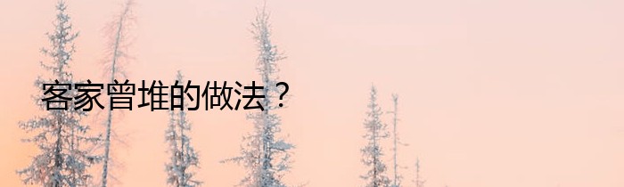 客家曾堆的做法？