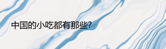 中国的小吃都有那些?