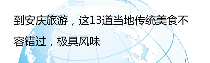 到安庆旅游，这13道当地传统美食不容错过，极具风味