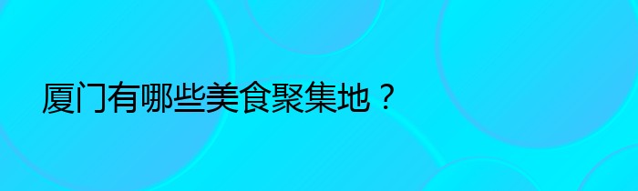 厦门有哪些美食聚集地？