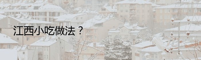 江西小吃做法？