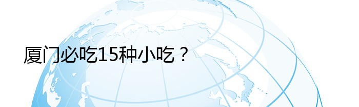 厦门必吃15种小吃？