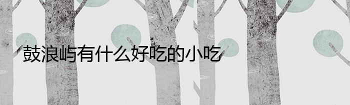 鼓浪屿有什么好吃的小吃