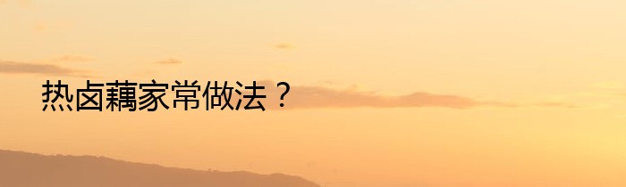 热卤藕家常做法？