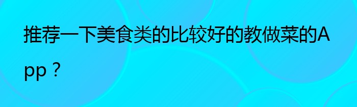 推荐一下美食类的比较好的教做菜的App？