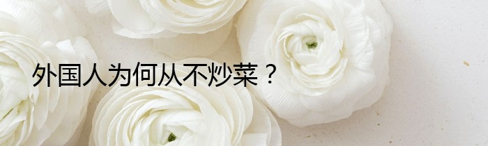 外国人为何从不炒菜？