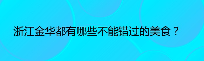 浙江金华都有哪些不能错过的美食？