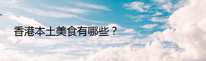 香港本土美食有哪些？