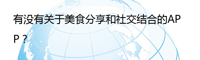 有没有关于美食分享和社交结合的APP？