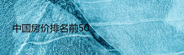 中国房价排名前50