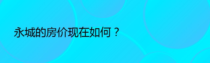 永城的房价现在如何？