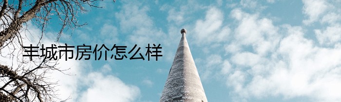 丰城市房价怎么样