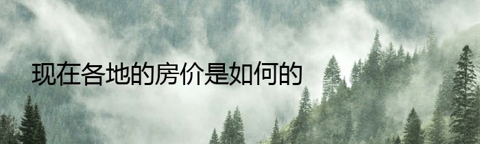 现在各地的房价是如何的