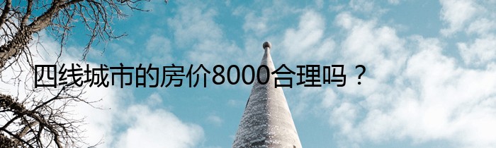 四线城市的房价8000合理吗？