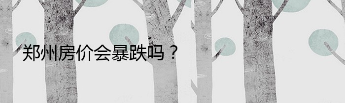 郑州房价会暴跌吗？