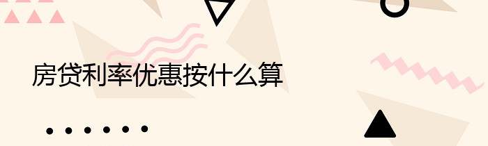 房贷利率优惠按什么算