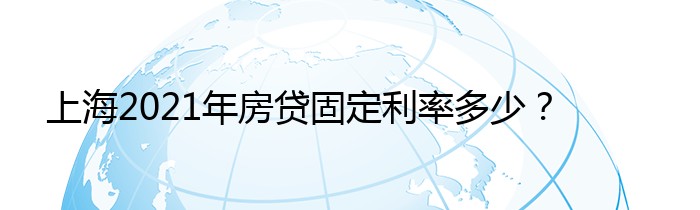 上海2021年房贷固定利率多少？