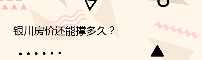 银川房价还能撑多久？