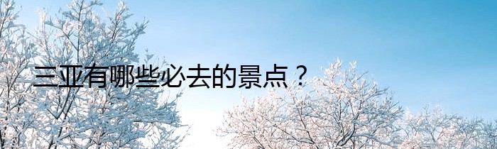 三亚有哪些必去的景点？