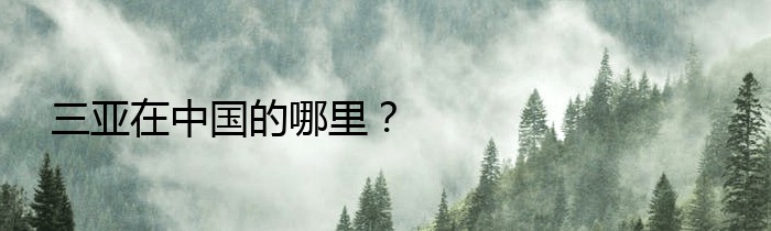 三亚在中国的哪里？