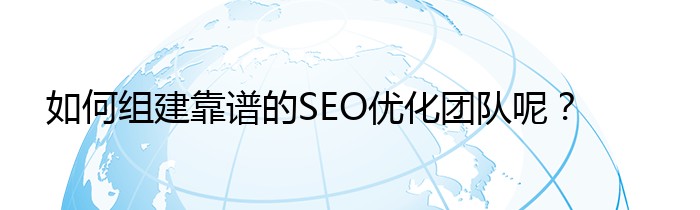 如何组建靠谱的SEO优化团队呢？