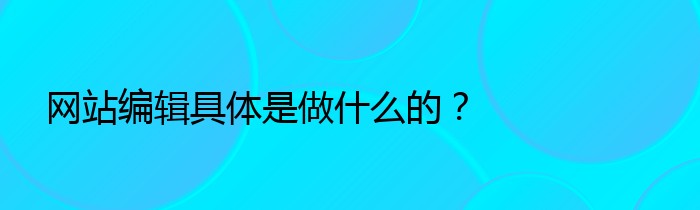 网站编辑具体是做什么的？