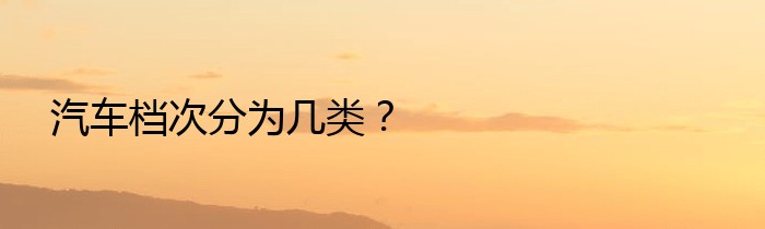 汽车档次分为几类？