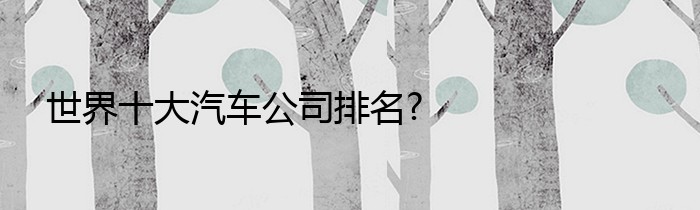 世界十大汽车公司排名?