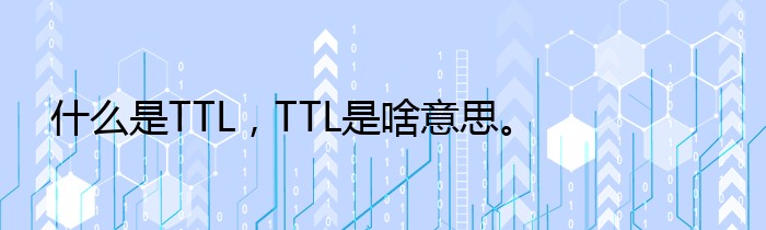 什么是TTL，TTL是啥意思。