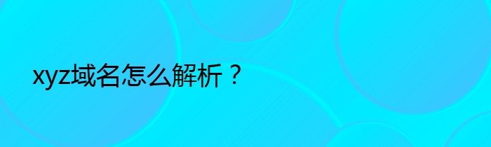 xyz域名怎么解析？