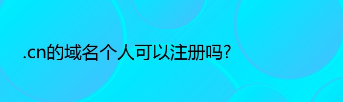 .cn的域名个人可以注册吗?