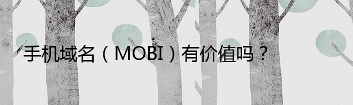 手机域名（MOBI）有价值吗？