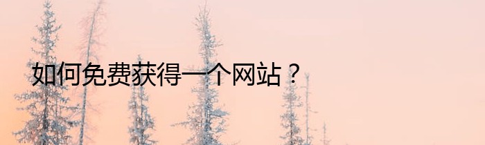 如何免费获得一个网站？