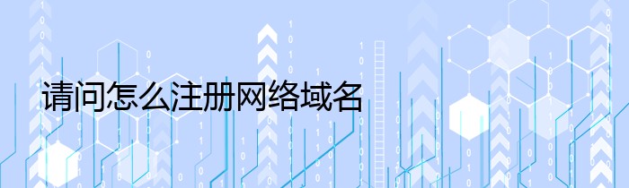 请问怎么注册网络域名