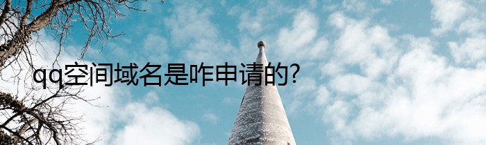 qq空间域名是咋申请的?