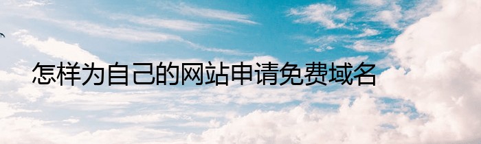 怎样为自己的网站申请免费域名