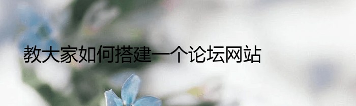 教大家如何搭建一个论坛网站