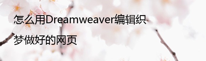 怎么用Dreamweaver编辑织梦做好的网页