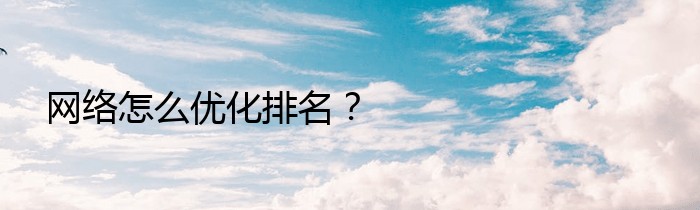 网络怎么优化排名？