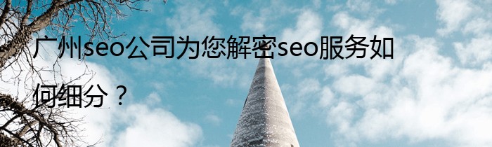 广州seo公司为您解密seo服务如何细分？