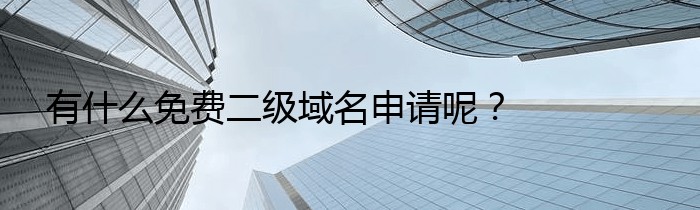 有什么免费二级域名申请呢？