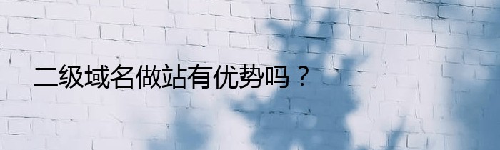 二级域名做站有优势吗？