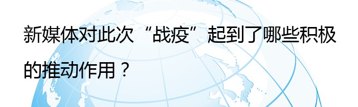 新媒体对此次“战疫”起到了哪些积极的推动作用？