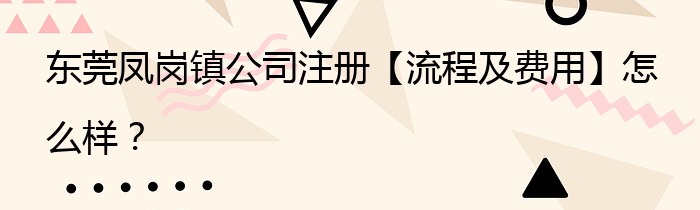 东莞凤岗镇公司注册【流程及费用】怎么样？