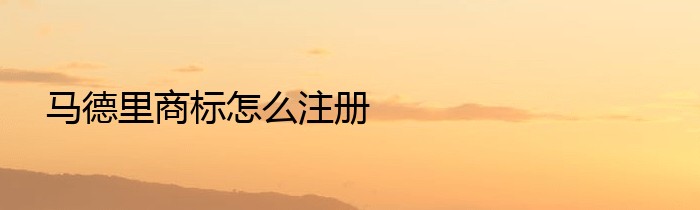 马德里商标怎么注册